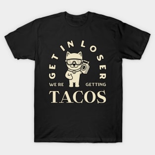Get in loser we’re getting tacos T-Shirt